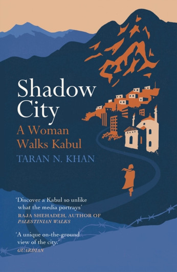 Shadow City : A Woman Walks Kabul / Taran N. Khan