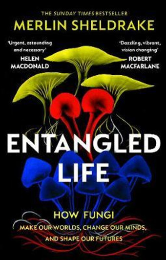 Entangled Life : How Fungi Make Our Worlds, Change Our Minds and Shape Our Futures / Merlin Sheldrake