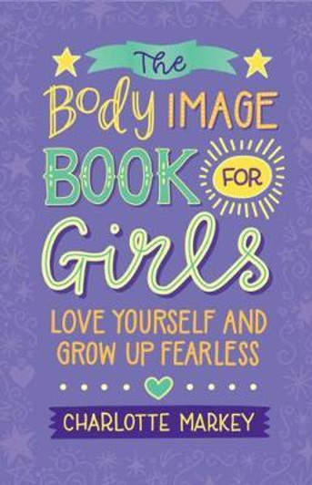 Body Image Book for Girls : Love Yourself and Grow Up Fearless / Charlotte Markey