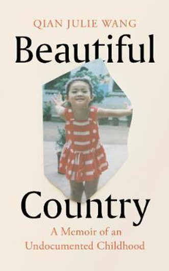 Beautiful Country : A Memoir of An Undocumented Childhood / Qian Julie Wang