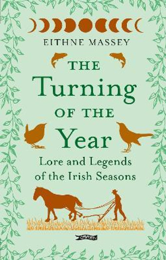 Turning of the Year : Lore and Legends of the Irish Seasons / Eithne Massey