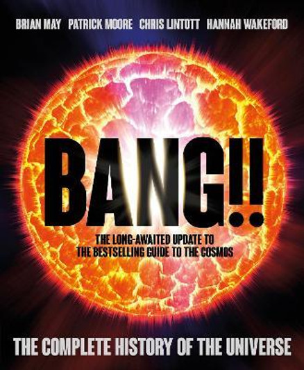 Bang!! 2 : The Complete History of the Universe / Brian May, Patrick Moore, Chris Lintott & Hannah Wakefield