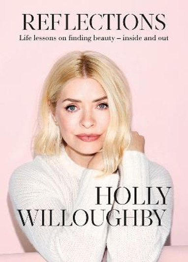 Reflections : Life Lessons on Finding Beauty - Inside and Out / Holly Willoughby