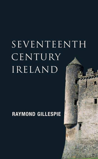 Seventeenth Century Ireland / Raymond Gillespie