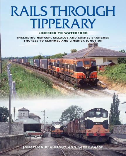 Rails Through Tipperary: Limerick to Waterford : Including Nenagh, Killaloe and Cashel Branches, Thurles to Clonmel and Limerick Junction / Jonathan Beaumont & Barry Carse