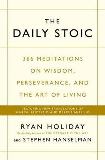 Daily Stoic : 366 Meditations on Wisdom, Perseverance, and the Art of Living / Ryan Holiday & Stephen Hanselman