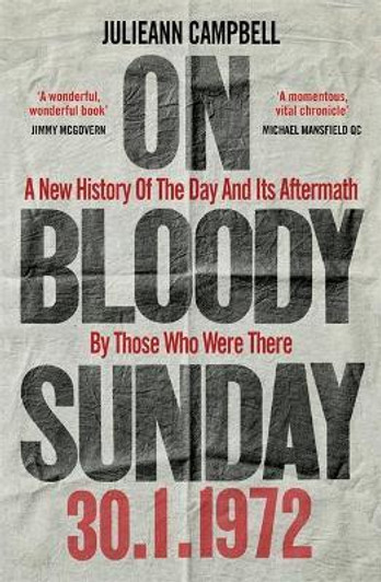 On Bloody Sunday : A New History Of The Day And Its Aftermath - By The People Who Were There / Julieann Campbell