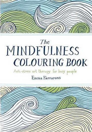 Mindfulness Colouring Book : Anti-Stress Art Therapy for Busy People / Emma Farrarons