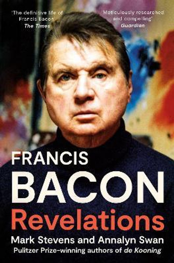 Francis Bacon Revelations / Mark Stevens and Annalyn Swan