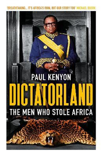 Dictatorland: Men Who Stole Africa / Paul Kenyon