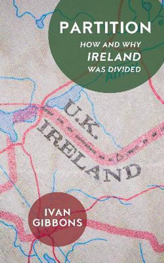 Partition : How and Why Ireland was Divided / Ivan Gibbons