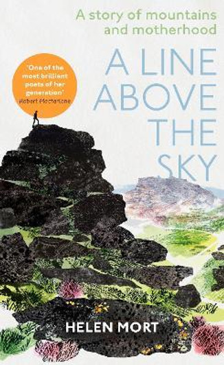 A Line Above the Sky : On Mountains and Motherhood / Helen Mort