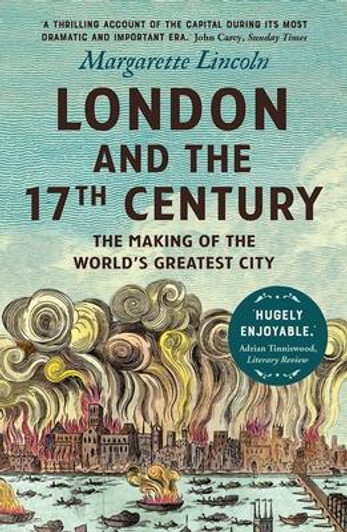 London and the Seventeenth Century : The Making of the World's Greatest City / Margarette Lincoln