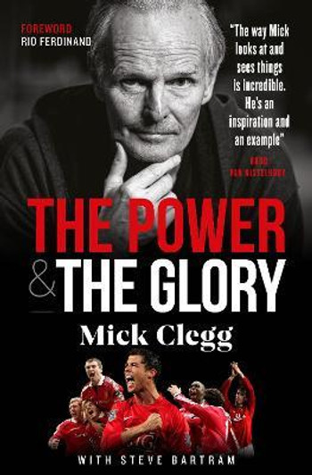 Mick Clegg: The Power and the Glory / Mick Clegg & Steve Bartram