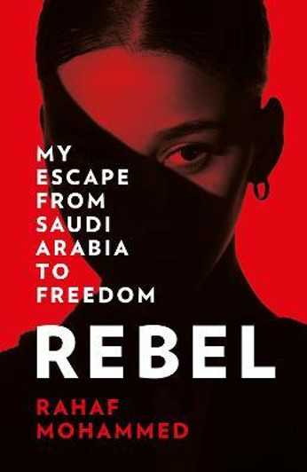 Rebel : My Escape from Saudi Arabia to Freedom / Rahaf Mohammed