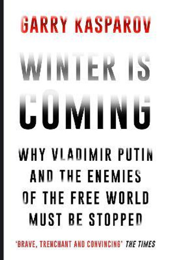 Winter Is Coming : Why Vladimir Putin and the Enemies of the Free World Must Be Stopped / Garry Kasparov