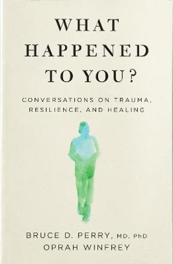 What Happened to You? P/B / Bruce D. Perry M.D., Ph.D. & Oprah Winfrey