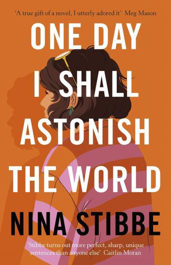 One Day I Shall Astonish the World / Nina Stibbe