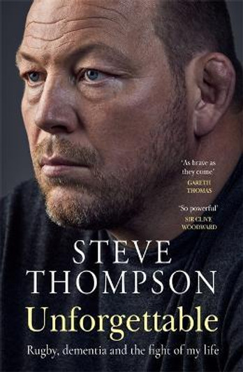 Unforgettable : Rugby, Dementia and the Fight of My Life / Steve Thompson