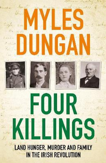 Four Killings: Land Hunger, Murder and A Family in the Irish Revolution / Myles Dungan