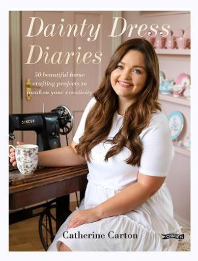 Dainty Dress Diaries : 50 Beautiful Home-Crafting Projects to Awaken Your Creativity / Catherine Carton