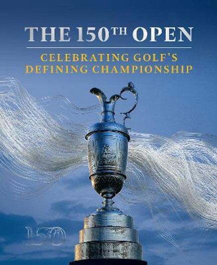 150th Open : Celebrating Golf's Defining Championship / Iain Carter