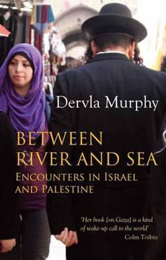 Between River and Sea : Encounters in Israel and Palestine / Dervla Murphy