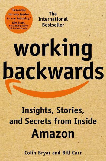 Working Backwards: Insights, Stories & Secrets from Inside Amazon /  Colin Bryar & Bill Carr/