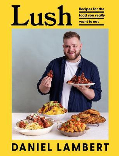 Lush : Recipes for the Food You Really Want / Daniel Lambert