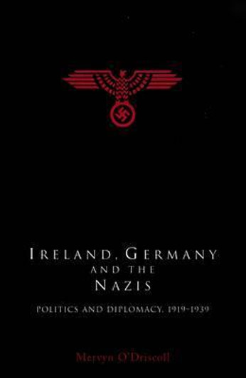 Ireland, Germany and the Nazis : Politics and Diplomacy, 1919 - 1939 / Mervyn O'Driscoll
