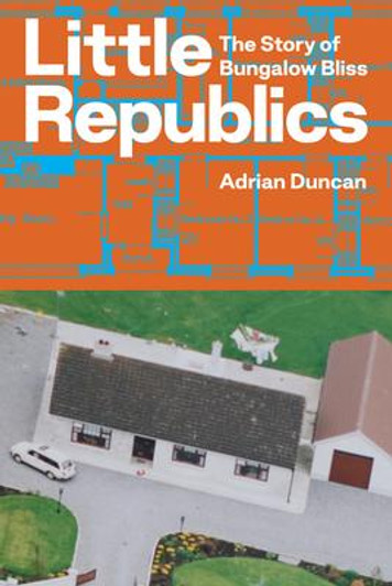 Little Republics : The Story of Bungalow Bliss / Adrian Duncan