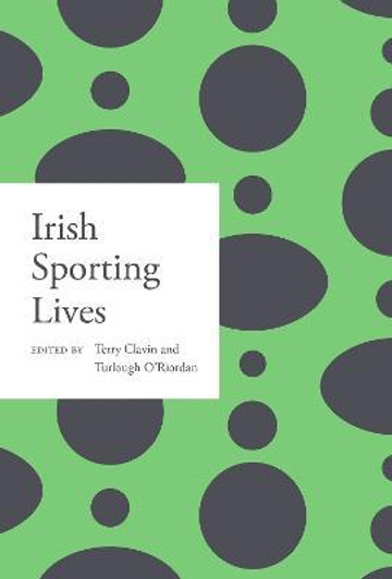 Irish Sporting Lives / Terry Clavin & Turlough O' Riordan