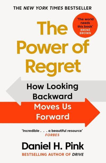 Power of Regret, The: How Looking Backward Moves Us Forward / Daniel H. Pink