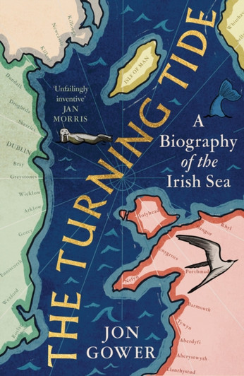 Turning Tide : A Biography of the Irish Sea / Jon Gower