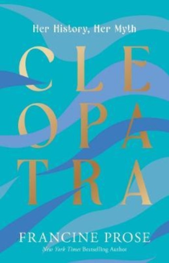 Cleopatra : Her History, Her Myth / Francine Prose