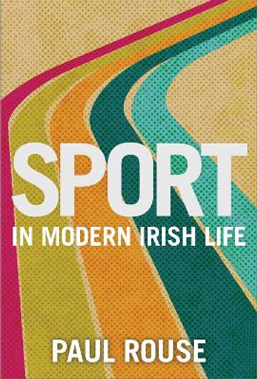 Sport in Modern Irish Life / Paul Rouse