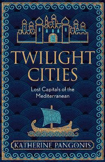 Twilight Cities: Lost Capitals of the Mediterranean / Katherine Pangonis