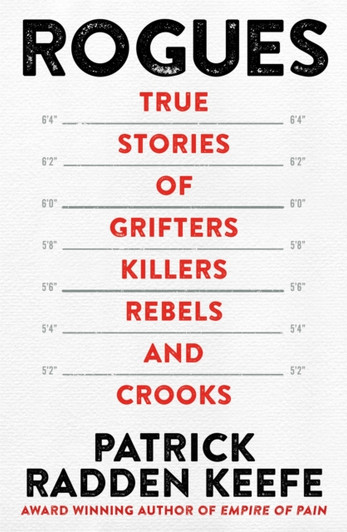 Rogues : True Stories of Grifters, Killers, Rebels and Crooks PBK / Patrick Radden Keefe
