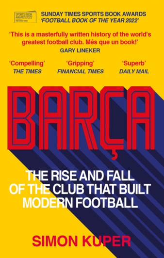 Barca: Rise and Fall of the Club That Built Modern Football, The / Simon Kuper