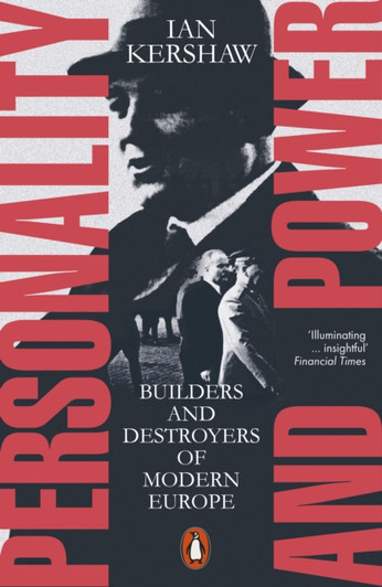 Personality and Power: Builders and Destroyers of Modern Europe / Ian Kershaw