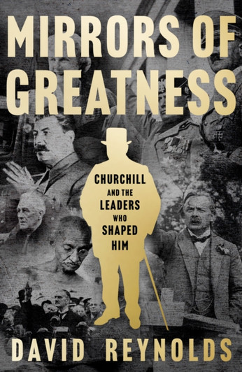 Mirrors of Greatness: Churchill and the Leaders Who Shaped Him / David Reynolds