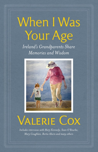 When I Was Your Age : Ireland's Grandparents Share Memories and Wisdom HBK / Valerie Cox