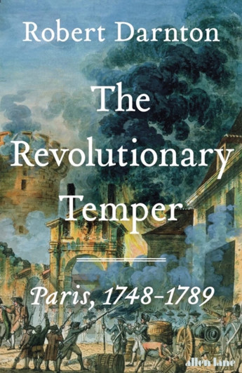 Revolutionary Temper : Paris, 1748–1789 / Robert Darnton