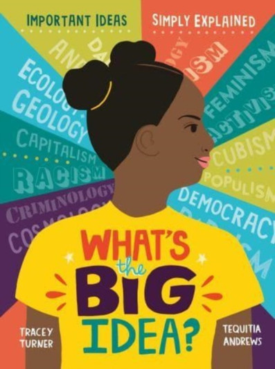 What's the Big Idea? Important Ideas Simply Explained / Tracey Turner & Tequitia Andrews