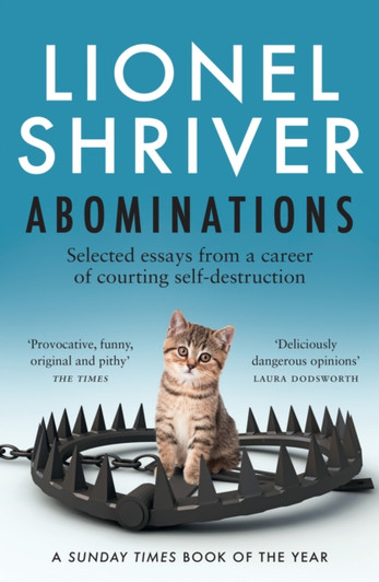 Abominations: Selected Essays from a Career of Courting Self-Destruction / Lionel Shriver