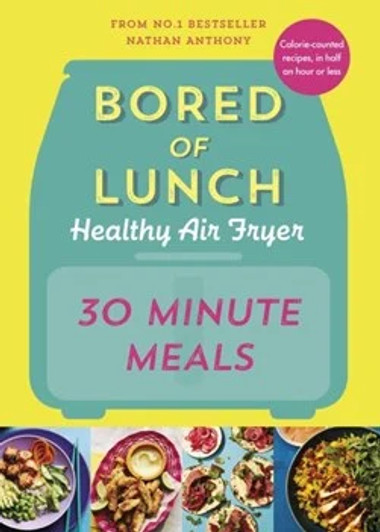 Bored of Lunch: The Healthy Air Fryer Book - 30 Minute Meals / Nathan Anthony