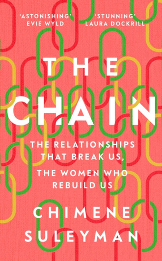 Chain : The Relationships That Break Us, the Women Who Rebuild Us / Chimene Suleyman