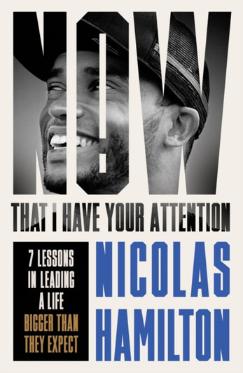 Now That I have Your Attention : 7 Lessons in Leading a Life Bigger Than They Expect / Nicolas Hamilton