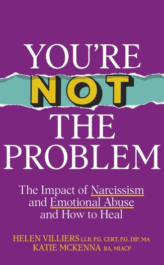 You’re Not the Problem : The Impact of Narcissism and Emotional Abuse and How to Heal / Katie McKenna & Helen Villiers