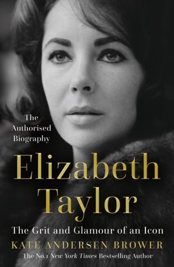 Elizabeth Taylor: The Grit and Glamour of an Icon / Kate Andersen Bower